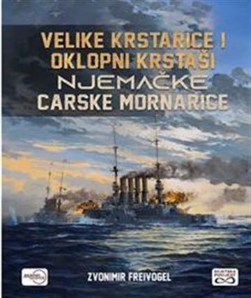 Knjiga Velike krstarice i oklopni krstaši Njemačke carske mornarice autora Zvonimir Freivogel izdana 2022 kao meki uvez dostupna u Knjižari Znanje.