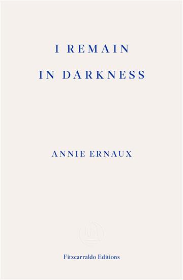 Knjiga I Remain in Darkness autora Annie Ernaux izdana 2019 kao meki uvez dostupna u Knjižari Znanje.