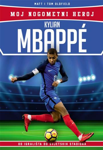 Knjiga Kylian Mbappe - Moj nogometni heroj autora Matt Oldfield / Tom izdana 2019 kao meki uvez dostupna u Knjižari Znanje.