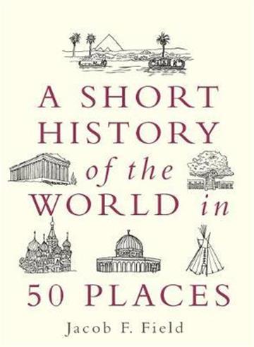 Knjiga A Short History of the World in 50 Places autora Dr Jacob F. Field izdana 2020 kao meki uvez dostupna u Knjižari Znanje.