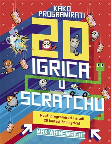 Knjiga Kako programirati 20 igrica u Scratchu autora Max Wainewright izdana 2017 kao  dostupna u Knjižari Znanje.