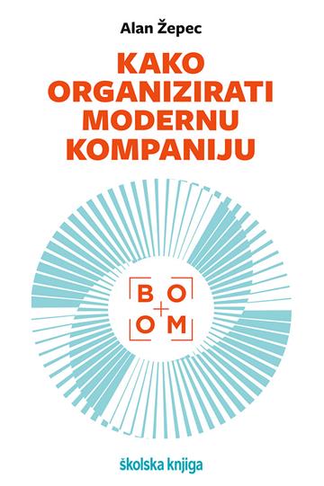 Knjiga Kako organizirati suvremenu kompaniju – BOOM autora Alan Žepec izdana 2025 kao meki uvez dostupna u Knjižari Znanje.