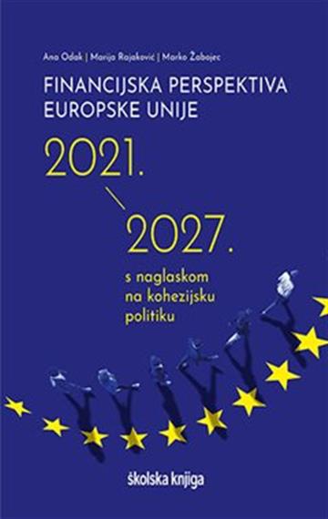 Knjiga Financijska perspektiva Europske unije 2 021. – 2027. s naglaskom na kohezijsku politiku autora Ana Odak Marija Raja izdana 2021 kao meki uvez dostupna u Knjižari Znanje.