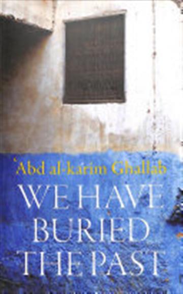 Knjiga We Have Buried the Past autora Abdelkrim Ghallab izdana 2018 kao meki uvez dostupna u Knjižari Znanje.