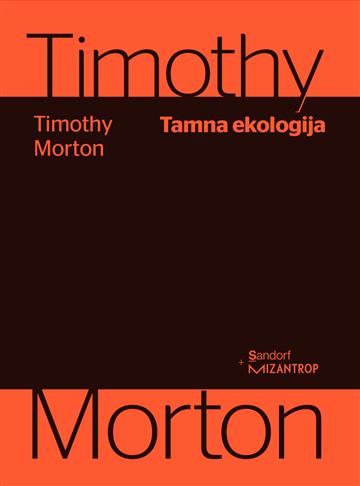 Knjiga Tamna ekologija autora Timothy Morton izdana 2018 kao meki uvez dostupna u Knjižari Znanje.