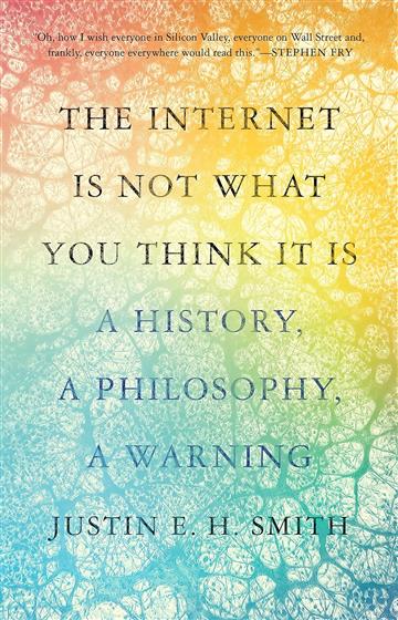 Knjiga Internet Is Not What You Think It Is autora Justin E. H. Smith izdana 2023 kao meki uvez dostupna u Knjižari Znanje.