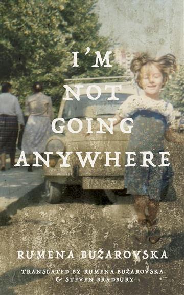 Knjiga I'm Not Going Anywhere autora Rumena Bužarovska izdana 2023 kao meki uvez dostupna u Knjižari Znanje.