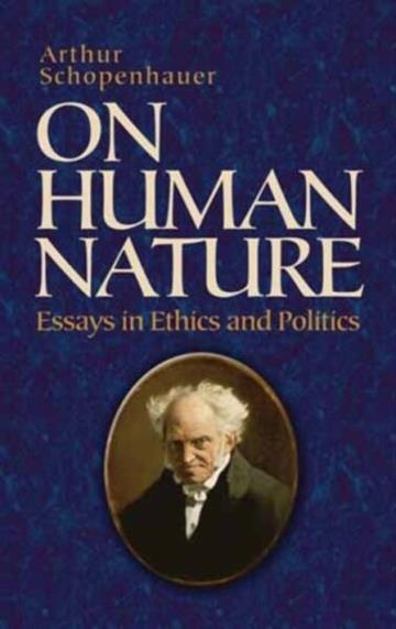 Knjiga On Human Nature: Essays in Ethics and Politics autora Arthur Schopenhauer izdana 2011 kao meki uvez dostupna u Knjižari Znanje.
