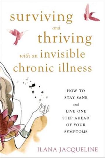 Knjiga Surviving and Thriving with an Invisible Chronic Illness autora Ilana Jacqueline izdana 2018 kao meki uvez dostupna u Knjižari Znanje.