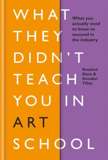 Knjiga What They Didn't Teach You in Art School autora Rosalind Davis, Annabel Tilley izdana 2019 kao tvrdi uvez dostupna u Knjižari Znanje.