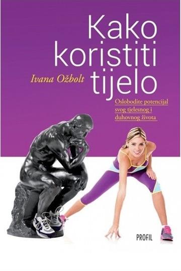 Knjiga Kako koristiti tijelo autora Ivana Ožbolt izdana 2016 kao meki uvez dostupna u Knjižari Znanje.