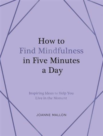 Knjiga How to Find Mindfulness in Five Minutes a Day autora Joanne Mallon izdana 2026 kao tvrdi uvez dostupna u Knjižari Znanje.