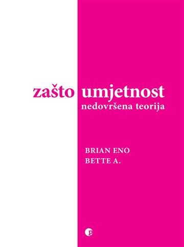 Knjiga Zašto umjetnost autora Brian Eno i Bette Adriaanse izdana 2025 kao meki uvez dostupna u Knjižari Znanje.