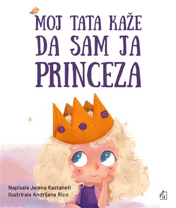 Knjiga Moj tata kaže da sam ja princeza autora Jelena Kastaneti izdana 2023 kao tvrdi uvez dostupna u Knjižari Znanje.