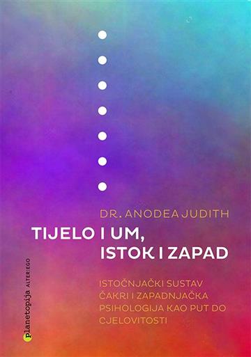 Knjiga Tijelo i um, Istok i Zapad autora Anodea Judith izdana 2016 kao meki uvez dostupna u Knjižari Znanje.