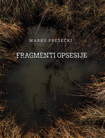 Knjiga Fragmenti opsesije autora Marko Presečki izdana 2021 kao meki uvez dostupna u Knjižari Znanje.