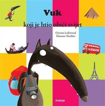 Knjiga Vuk koji je htio obići svijet autora Orianne Lallemand, Éléonore Thuillier izdana 2022 kao meki uvez dostupna u Knjižari Znanje.