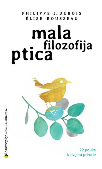Knjiga Mala filozofija ptica autora Philippe J. Dubois, Elise Rousseau izdana 2020 kao meki uvez dostupna u Knjižari Znanje.