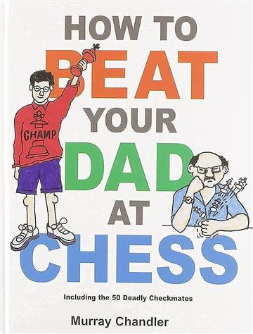 Knjiga How to Beat Your Dad at Chess autora Murray Chandler izdana 1999 kao tvrdi uvez dostupna u Knjižari Znanje.