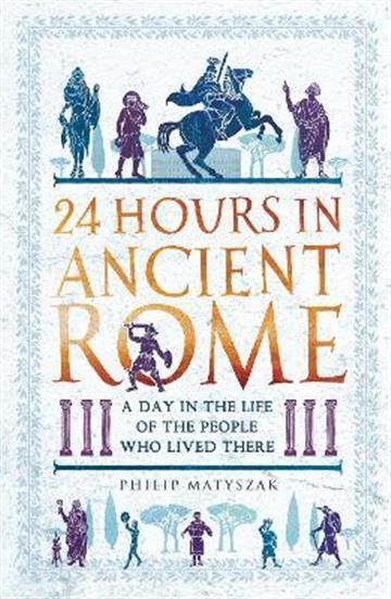 Knjiga 24 Hours in Ancient Rome autora Philip Matyszak izdana 2022 kao meki uvez dostupna u Knjižari Znanje.
