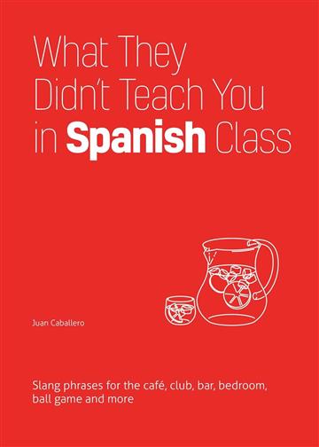 Knjiga What They Didn't Teach You in Spanish Class autora Juan Caballero izdana 2023 kao meki uvez dostupna u Knjižari Znanje.