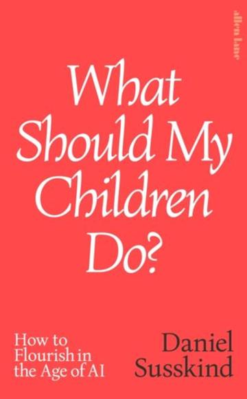 Knjiga What Should My Children Do? autora Daniel Susskind izdana 2026 kao tvrdi uvez dostupna u Knjižari Znanje.