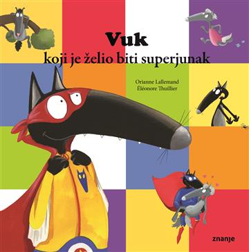 Knjiga Vuk koji je želio biti superjunak autora Orianne Lallemand izdana 2020 kao meki uvez dostupna u Knjižari Znanje.
