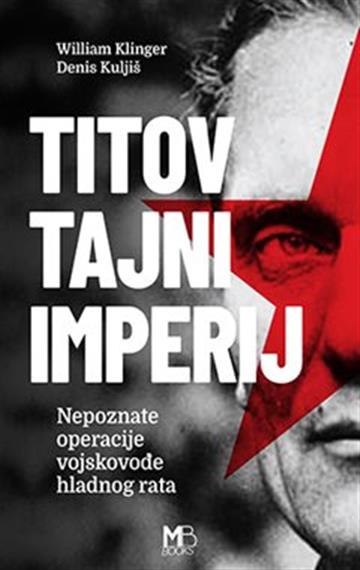 Knjiga Titov tajni imperij autora William Klinger; Denis Kuljiš izdana 2019 kao meki uvez dostupna u Knjižari Znanje.