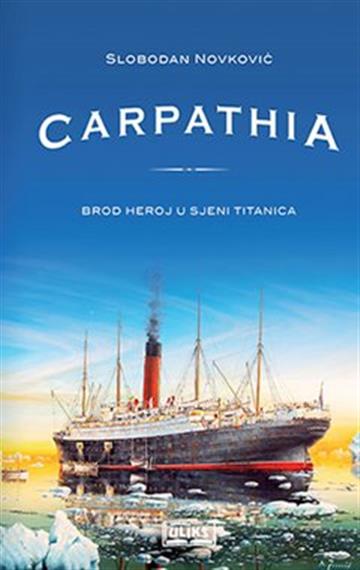Knjiga Carpathia - brod heroj u sjeni Titanica autora Slobodan Novković izdana 2019 kao tvrdi uvez dostupna u Knjižari Znanje.