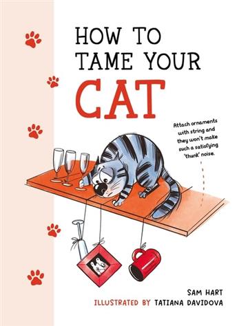 Knjiga How to Tame Your Cat autora Sam Hart, Tatiana Davidova izdana 2023 kao meki uvez dostupna u Knjižari Znanje.