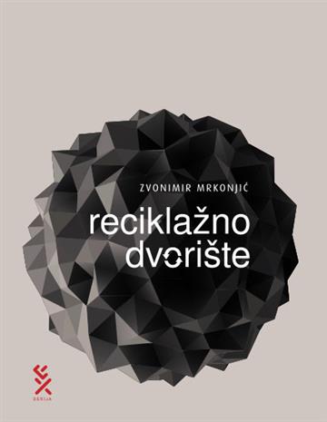 Knjiga Reciklažno dvorište autora Zvonimir Mrkonjić izdana 2019 kao meki uvez dostupna u Knjižari Znanje.