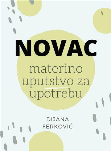 Knjiga NOVAC materino uputstvo za upotrebu autora Dijana Ferković izdana 2021 kao tvrdi uvez dostupna u Knjižari Znanje.