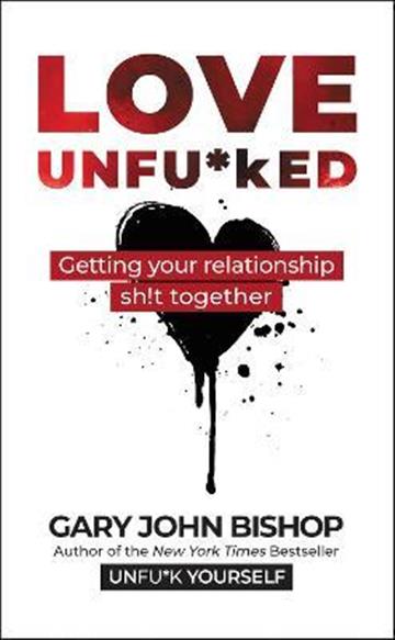 Knjiga Love Unfu*ked autora Gary John Bishop izdana 2022 kao tvrdi uvez dostupna u Knjižari Znanje.