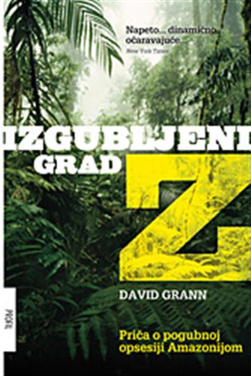 Knjiga Izgubljeni grad Z: priča o pogubnoj opsesiji Amazonijom autora David Grann izdana 2011 kao meki uvez dostupna u Knjižari Znanje.