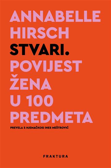Knjiga Stvari. Povijest žena u 100 predmeta autora Annabelle Hirsch izdana 2026 kao tvrdi uvez dostupna u Knjižari Znanje.