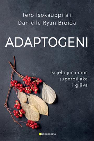 Knjiga Adaptogeni autora Tero Isokauppila; Danielle Ryan Broida izdana 2023 kao meki uvez dostupna u Knjižari Znanje.