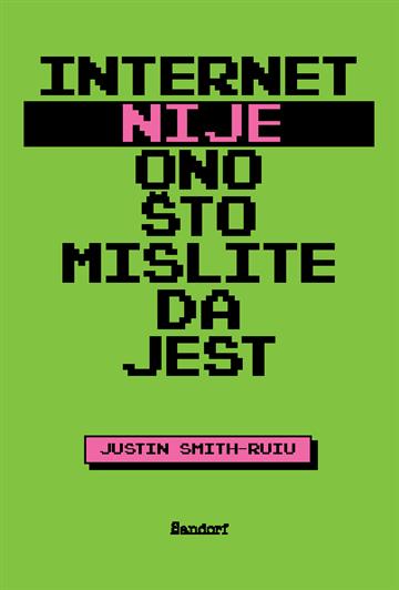 Knjiga Internet nije ono što mislite da jest autora Justin Smith-Ruiu izdana 2025 kao meki uvez dostupna u Knjižari Znanje.