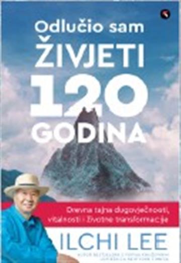 Knjiga Odlučio sam živjeti 120 godina autora Ilchi Lee izdana 2026 kao meki uvez dostupna u Knjižari Znanje.