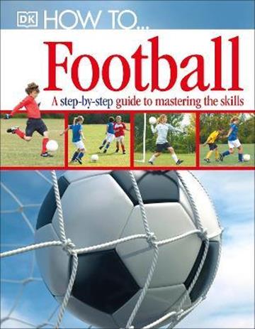 Knjiga How To...Football (DK) autora DK izdana 2011 kao tvrdi uvez dostupna u Knjižari Znanje.