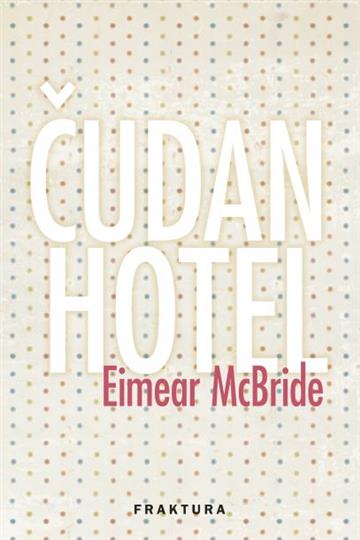Knjiga Čudan hotel autora Eimear McBride izdana 2021 kao tvrdi uvez dostupna u Knjižari Znanje.