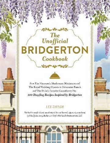 Knjiga Unofficial Bridgerton Cookbook autora Lex Taylor izdana 2022 kao tvrdi uvez dostupna u Knjižari Znanje.