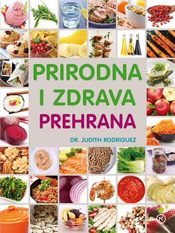 Knjiga Prirodna i zdrava prehrana autora Judith C. Rodriguez izdana 2016 kao meki uvez dostupna u Knjižari Znanje.