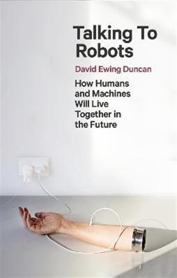 Knjiga Talking to Robots autora David Ewing Duncan izdana 2022 kao meki uvez dostupna u Knjižari Znanje.
