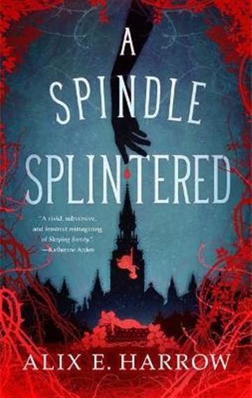 Knjiga A Spindle Splintered autora Alix E. Harrow izdana 2021 kao tvrdi uvez dostupna u Knjižari Znanje.