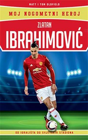 Knjiga Zlatan Ibrahimović - Moj nogometni heroj autora Matt Oldfield; Tom Oldfield izdana 2019 kao meki uvez dostupna u Knjižari Znanje.