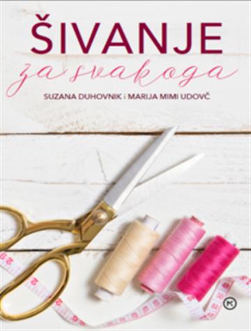 Knjiga Šivanje za svakoga autora Suzana Duhovnik izdana 2017 kao meki uvez dostupna u Knjižari Znanje.