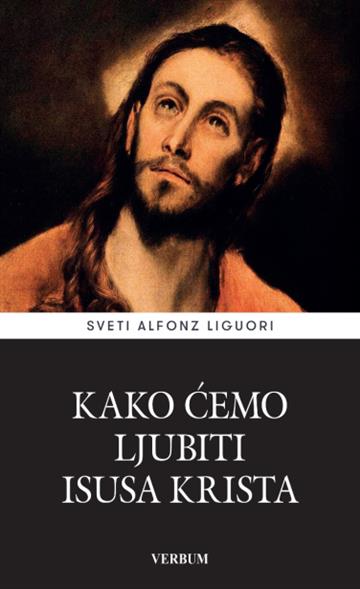 Knjiga Kako ćemo ljubiti Isusa Krista autora Sv. Alfonz Liguori izdana 2025 kao meki uvez dostupna u Knjižari Znanje.