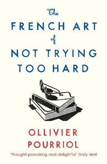 Knjiga French Art of Not Trying Too Hard autora Ollivier Pourriol izdana 2022 kao meki uvez dostupna u Knjižari Znanje.