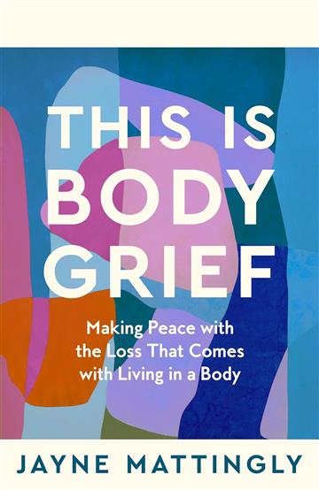 Knjiga This Is Body Grief autora Jayne Mattingly izdana 2025 kao meki uvez dostupna u Knjižari Znanje.