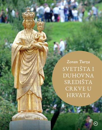 Knjiga Svetišta i duhovna središta Crkve u Hrvata autora Zoran Turza izdana  kao  dostupna u Knjižari Znanje.